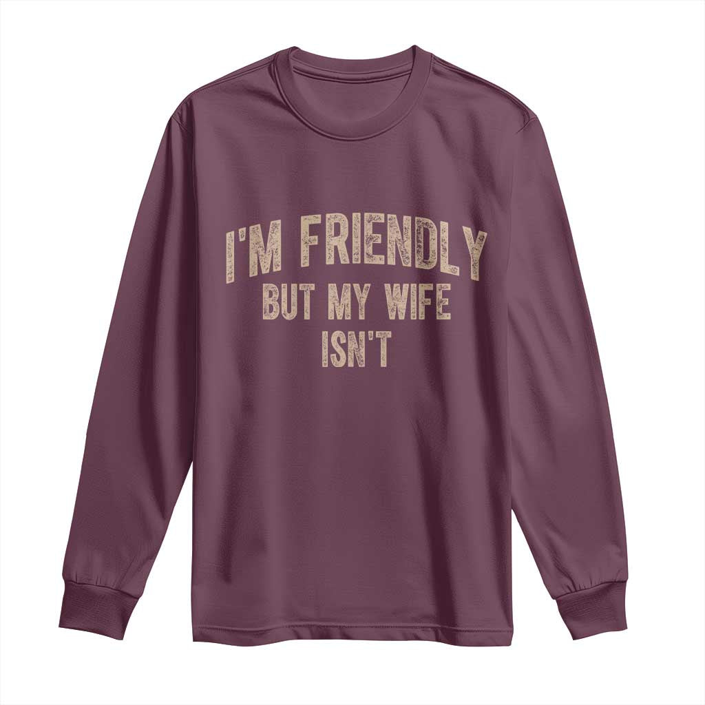 Retro Im Friendly But My Wife Isnt Funny Husband Long Sleeve Shirt TS10 Maroon Print Your Wear