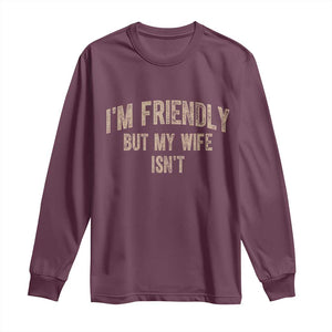 Retro Im Friendly But My Wife Isnt Funny Husband Long Sleeve Shirt TS10 Maroon Print Your Wear