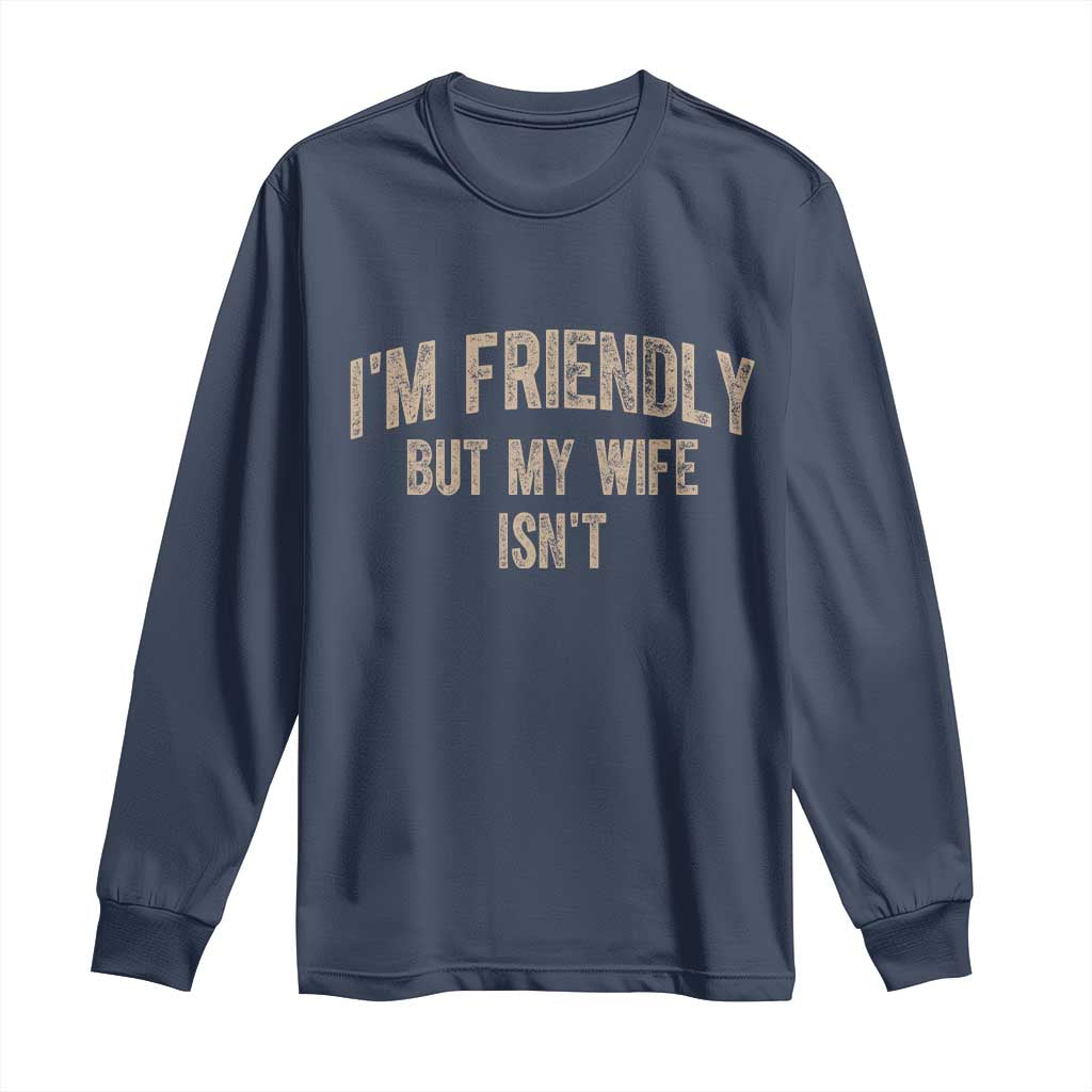Retro Im Friendly But My Wife Isnt Funny Husband Long Sleeve Shirt TS10 Navy Print Your Wear