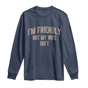 Retro Im Friendly But My Wife Isnt Funny Husband Long Sleeve Shirt TS10 Navy Print Your Wear