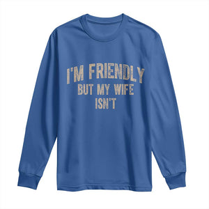 Retro Im Friendly But My Wife Isnt Funny Husband Long Sleeve Shirt TS10 Royal Blue Print Your Wear