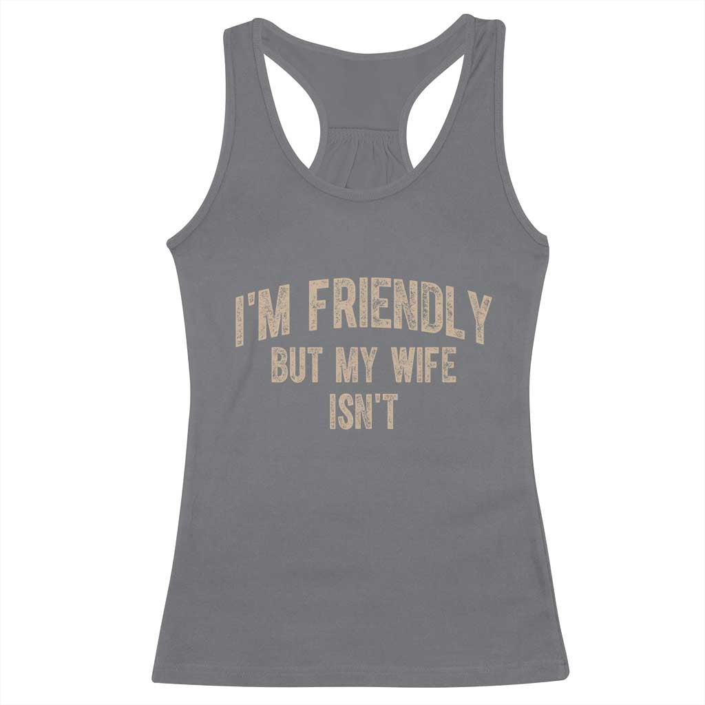 Retro Im Friendly But My Wife Isnt Funny Husband Racerback Tank Top TS10 Charcoal Print Your Wear
