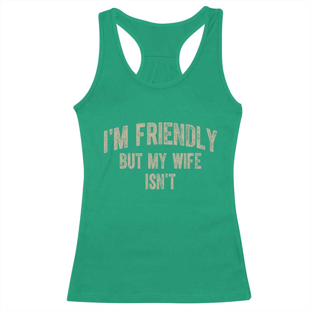 Retro Im Friendly But My Wife Isnt Funny Husband Racerback Tank Top TS10 Irish Green Print Your Wear