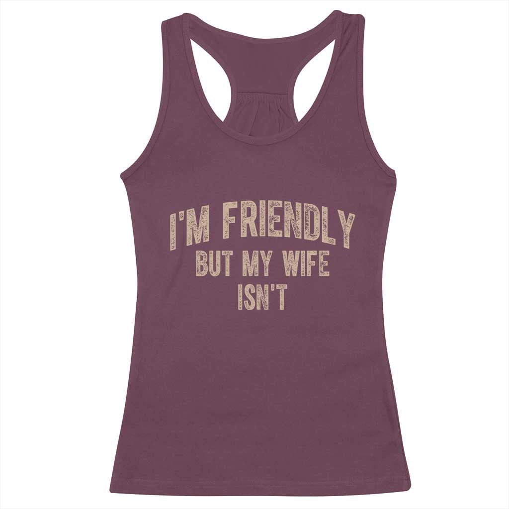 Retro Im Friendly But My Wife Isnt Funny Husband Racerback Tank Top TS10 Maroon Print Your Wear