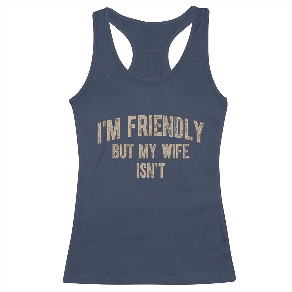 Retro Im Friendly But My Wife Isnt Funny Husband Racerback Tank Top TS10 Navy Print Your Wear