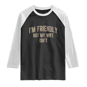 Retro Im Friendly But My Wife Isnt Funny Husband Raglan Shirt TS10 Black White Print Your Wear