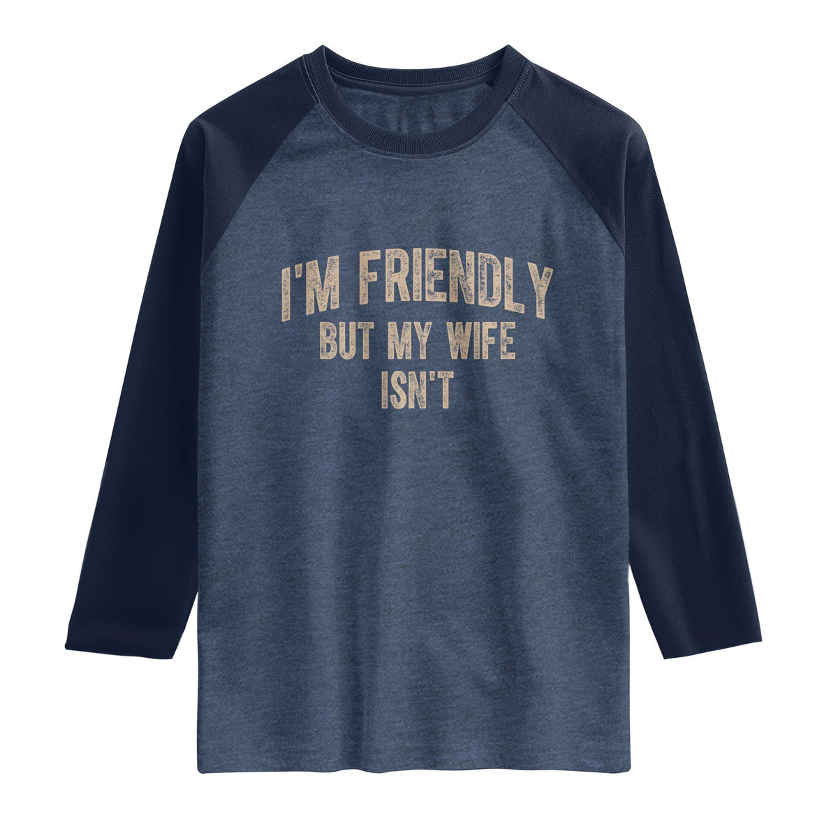 Retro Im Friendly But My Wife Isnt Funny Husband Raglan Shirt TS10 Heather Denim Navy Print Your Wear
