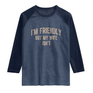 Retro Im Friendly But My Wife Isnt Funny Husband Raglan Shirt TS10 Heather Denim Navy Print Your Wear