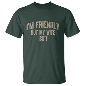 Retro Im Friendly But My Wife Isnt Funny Husband T Shirt TS10 Dark Forest Green Print Your Wear