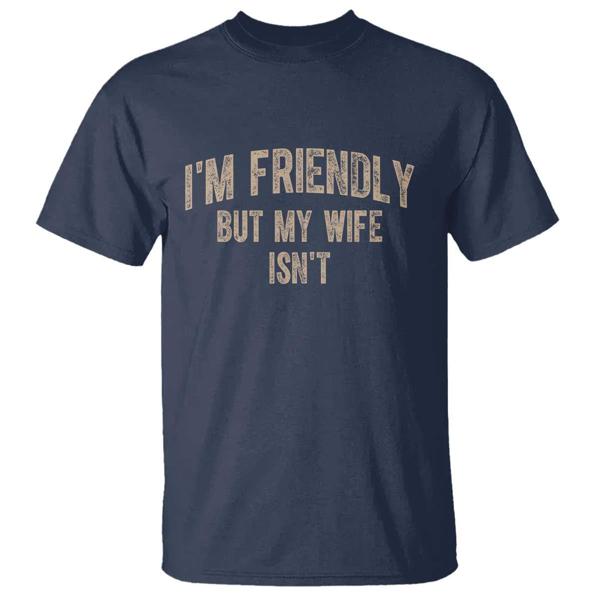 Retro Im Friendly But My Wife Isnt Funny Husband T Shirt TS10 Navy Print Your Wear