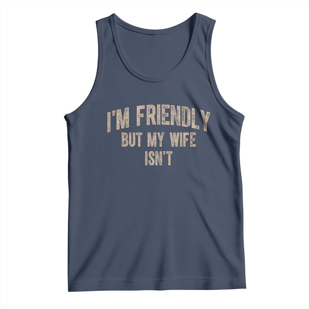 Retro Im Friendly But My Wife Isnt Funny Husband Tank Top TS10 Navy Print Your Wear