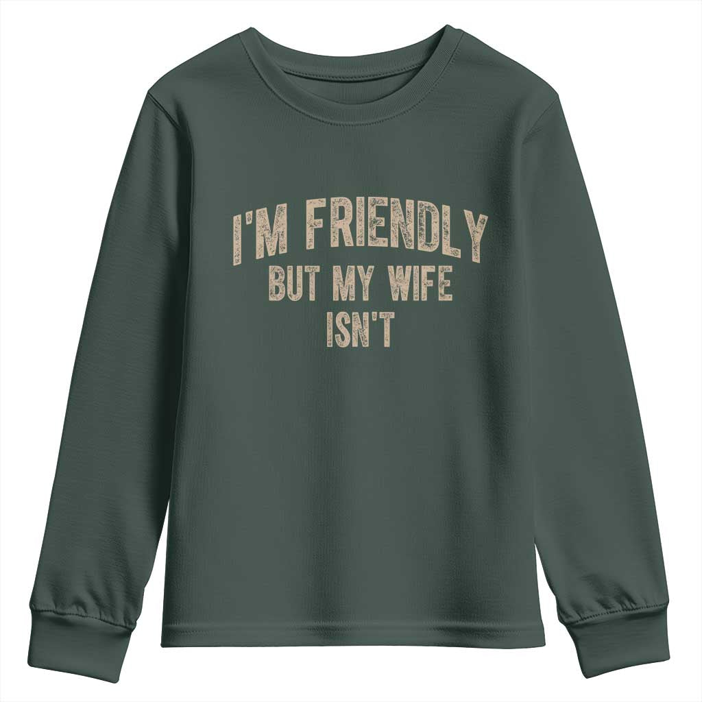 Retro Im Friendly But My Wife Isnt Funny Husband Youth Sweatshirt TS10 Dark Forest Green Print Your Wear