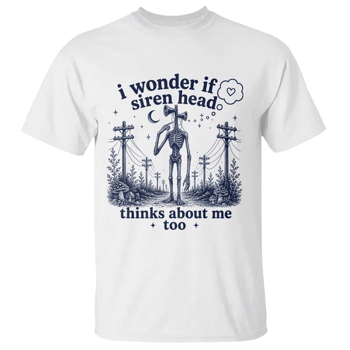 Funny Siren Head T Shirt I Wonder If Siren Head Thinks About Me Too Weirdcore Cryptid Lovers TS10 White Print Your Wear