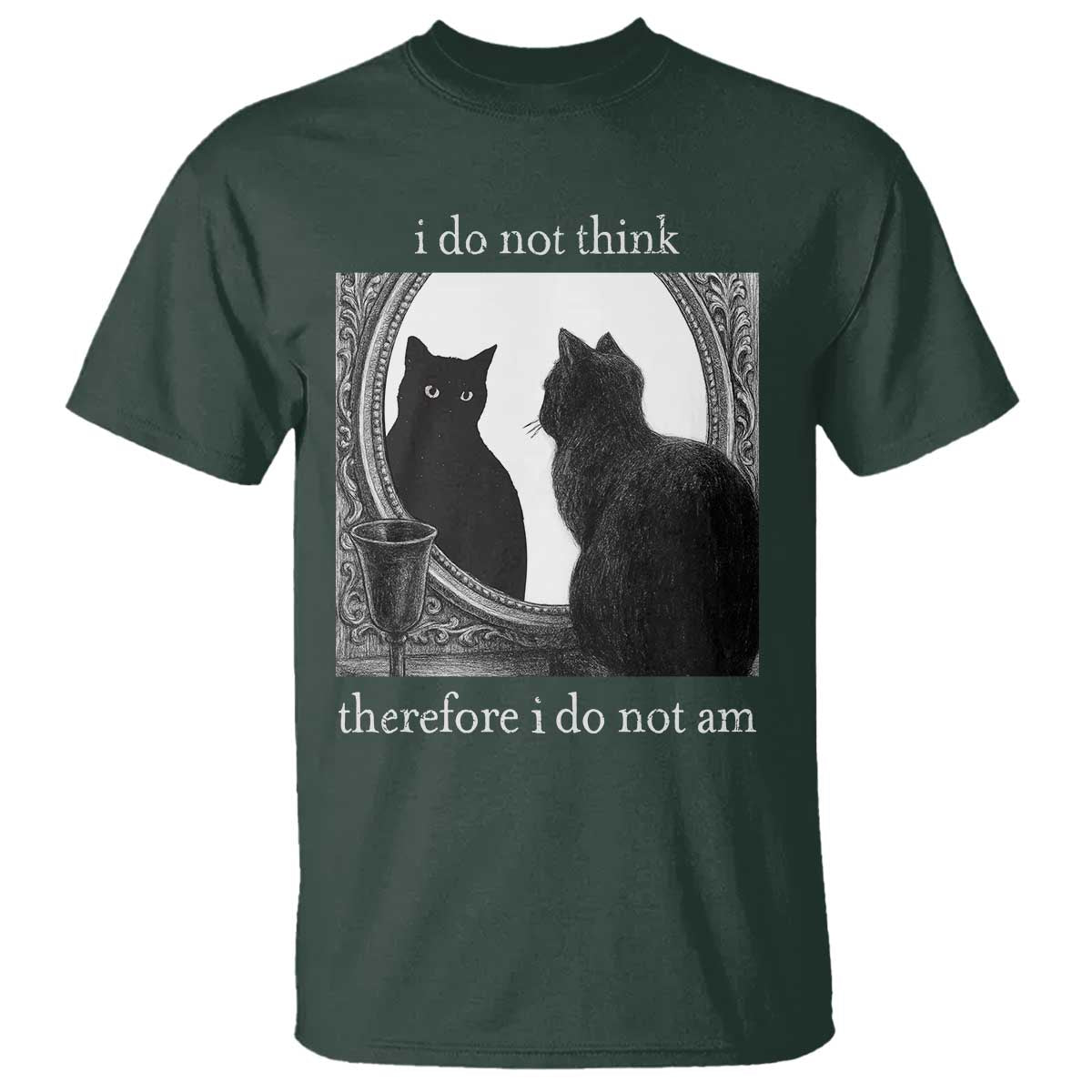 Funny Cat T Shirt I Do Not Think Therefore I Do Not Am Goth Emo Grunge Witchy TS10 Dark Forest Green Print Your Wear