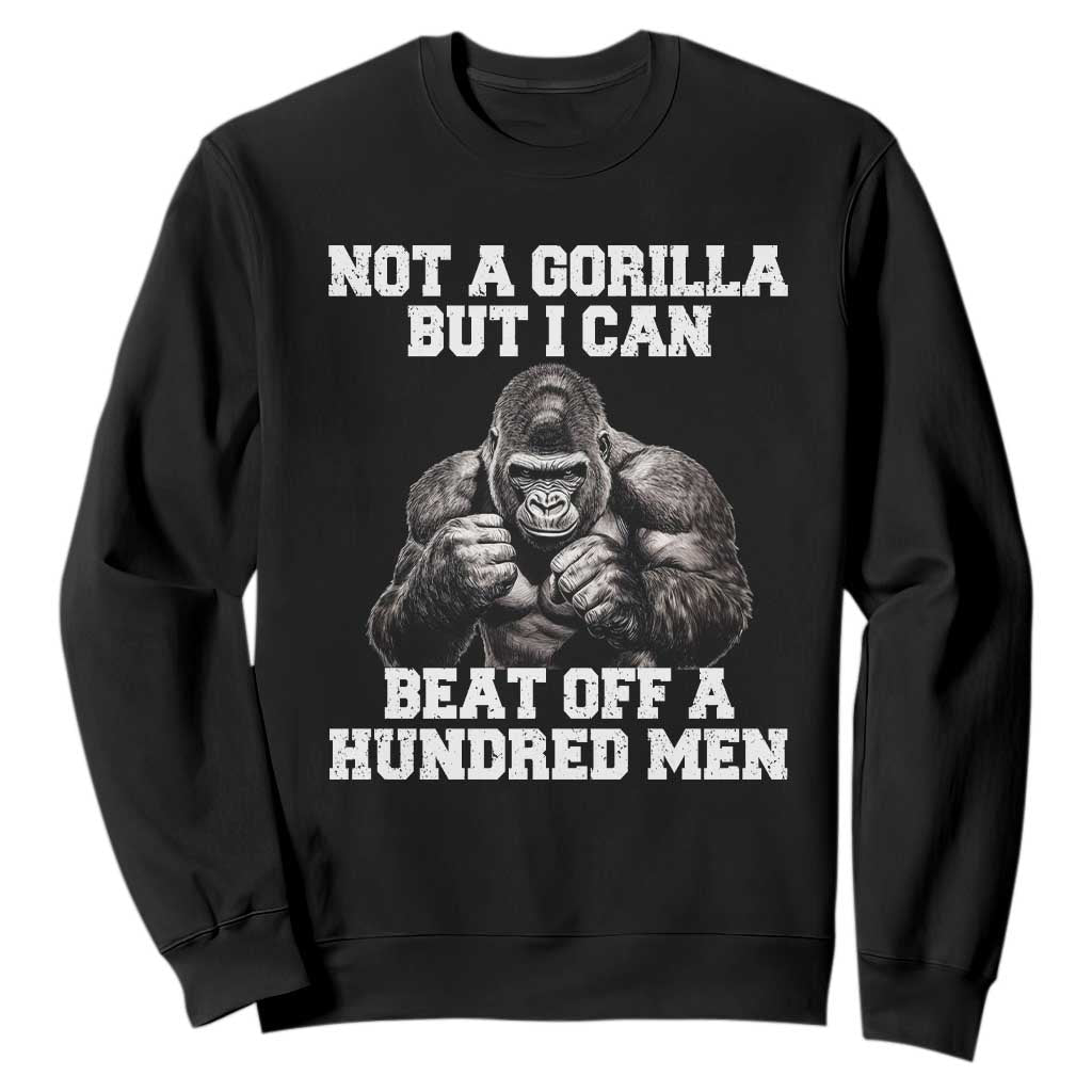 Funny Internet Meme Sweatshirt Not A Gorilla But I Can Beat Off 100 Men TS10 Black Print Your Wear