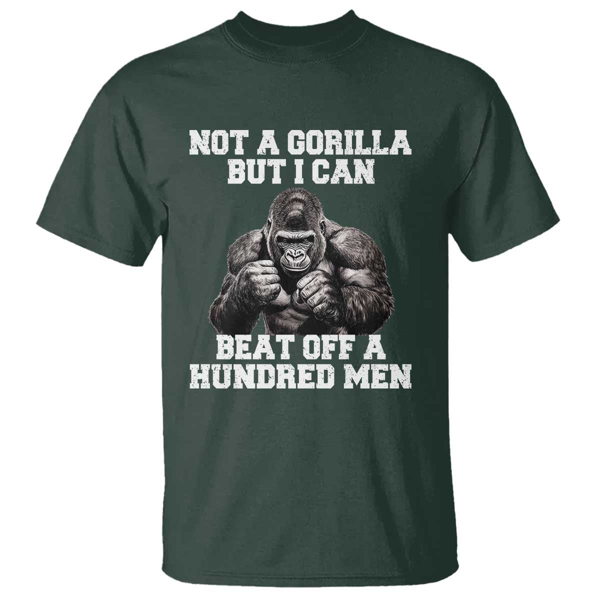 Funny Internet Meme T Shirt Not A Gorilla But I Can Beat Off 100 Men TS10 Dark Forest Green Print Your Wear