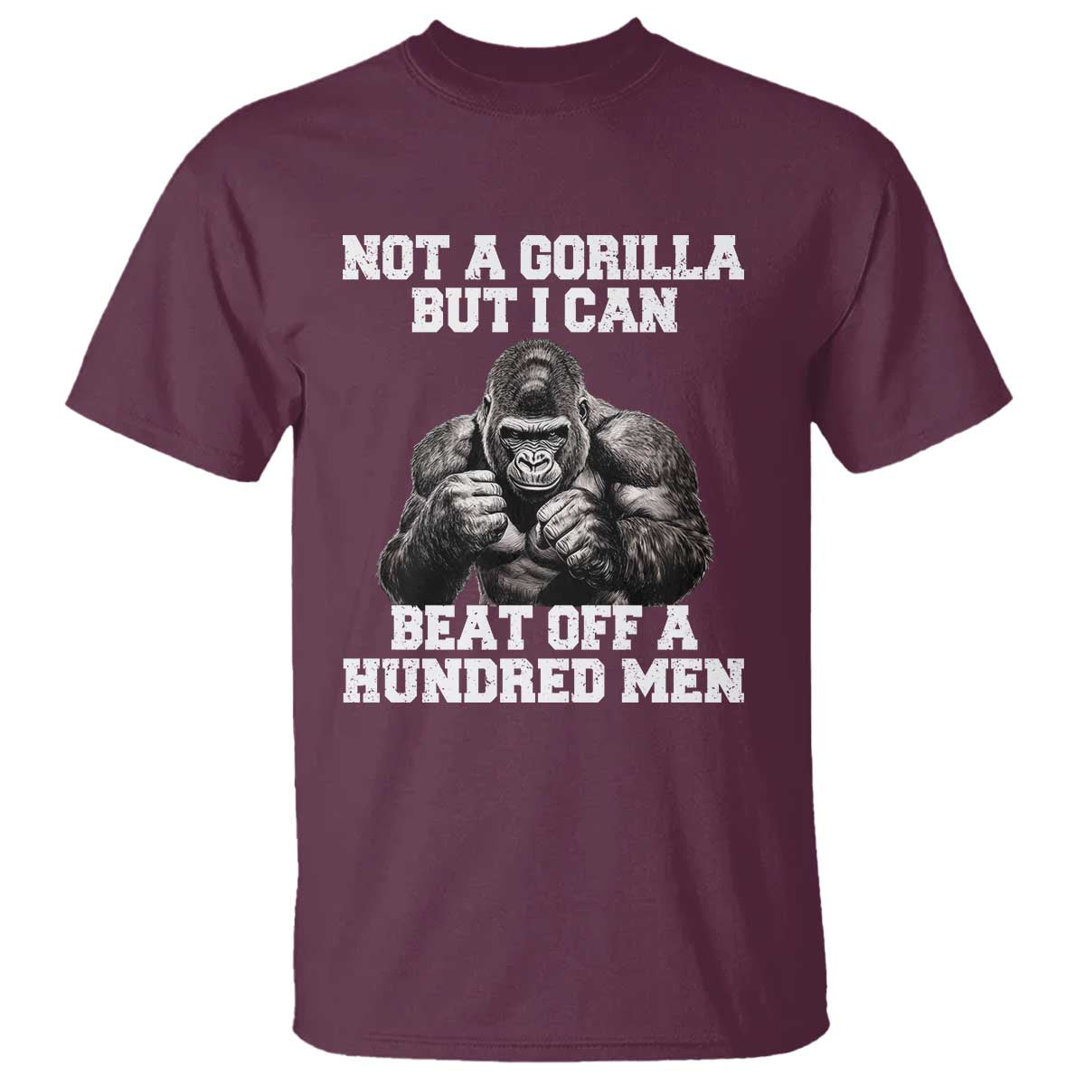 Funny Internet Meme T Shirt Not A Gorilla But I Can Beat Off 100 Men TS10 Maroon Print Your Wear