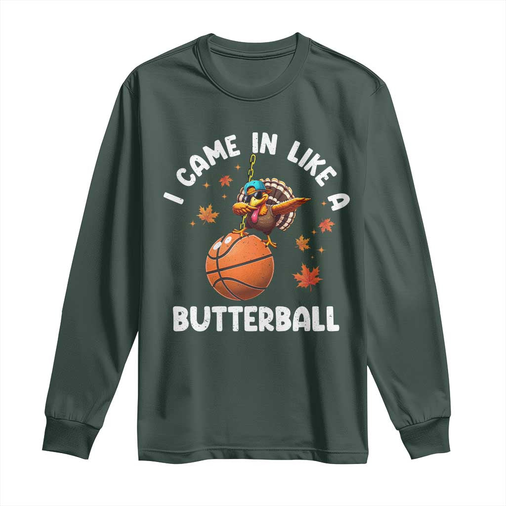 Thanksgiving Turkey Basketball Player Long Sleeve Shirt I Came In Like A Butterball TS10 Dark Forest Green Print Your Wear