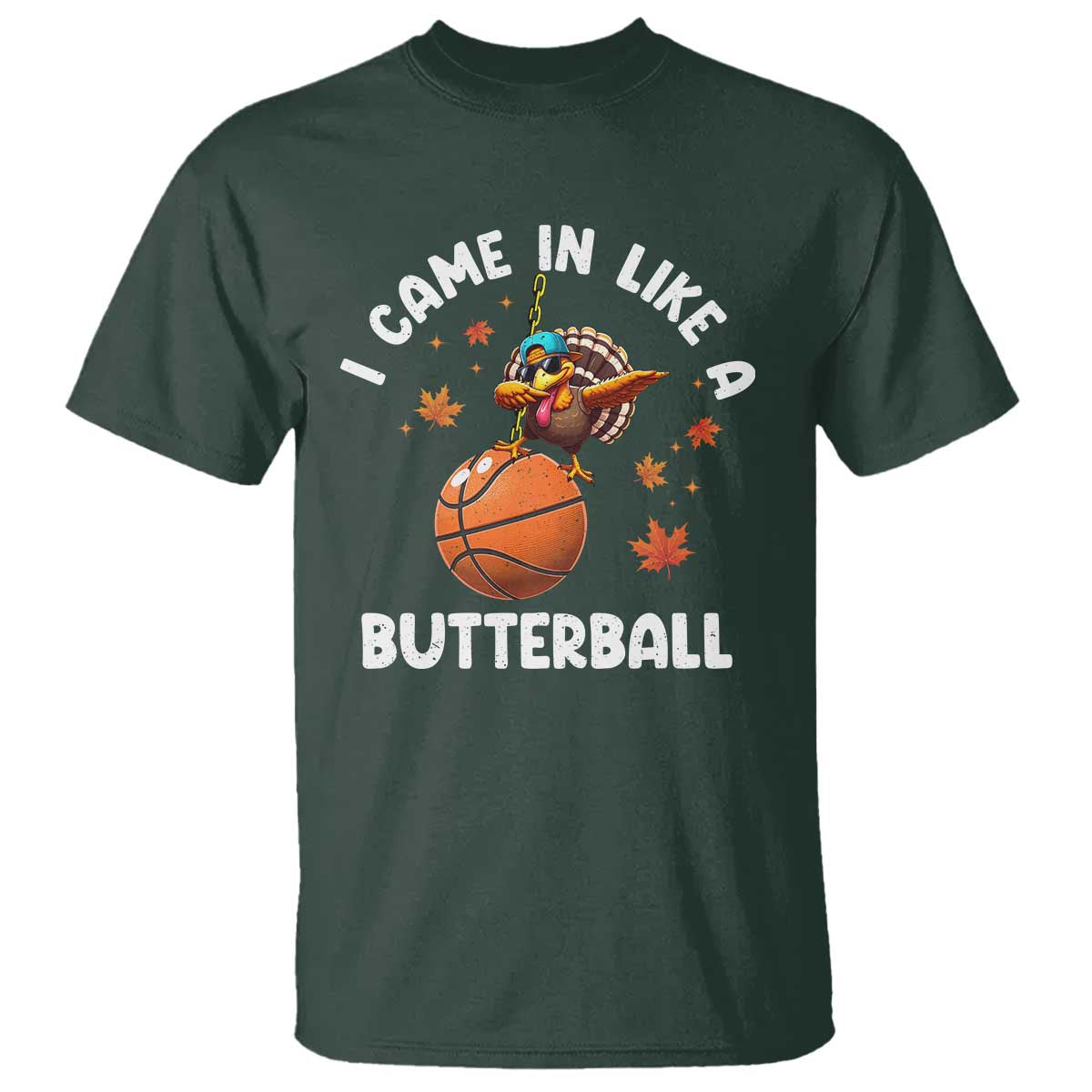 Thanksgiving Turkey Basketball Player T Shirt I Came In Like A Butterball TS10 Dark Forest Green Print Your Wear