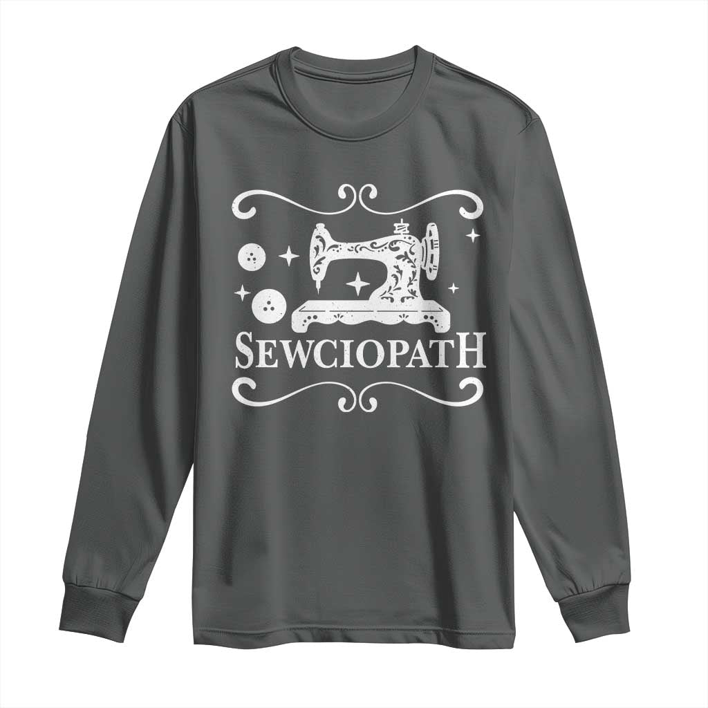 Sewing Lover Long Sleeve Shirt Sewciopath Quilter Gift TS10 Dark Heather Print Your Wear