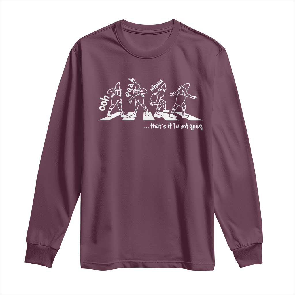 Funny Christmas Grin Long Sleeve Shirt Thats It Im Not Going TS10 Maroon Print Your Wear