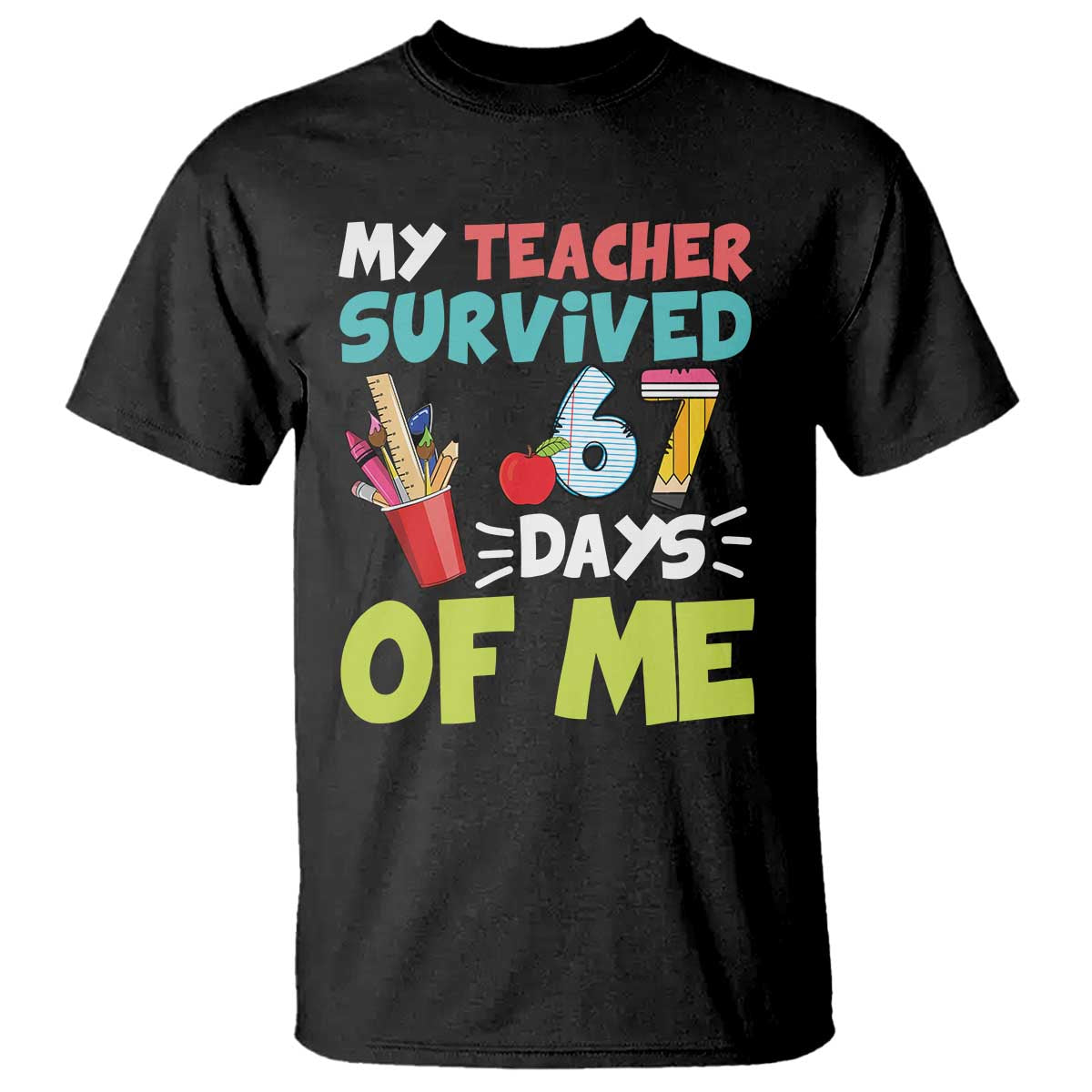 My Teacher Survived 67 Days Of Me T Shirt Funny Six Seven Teen Gen Z Alpha Meme TS10 Black Print Your Wear