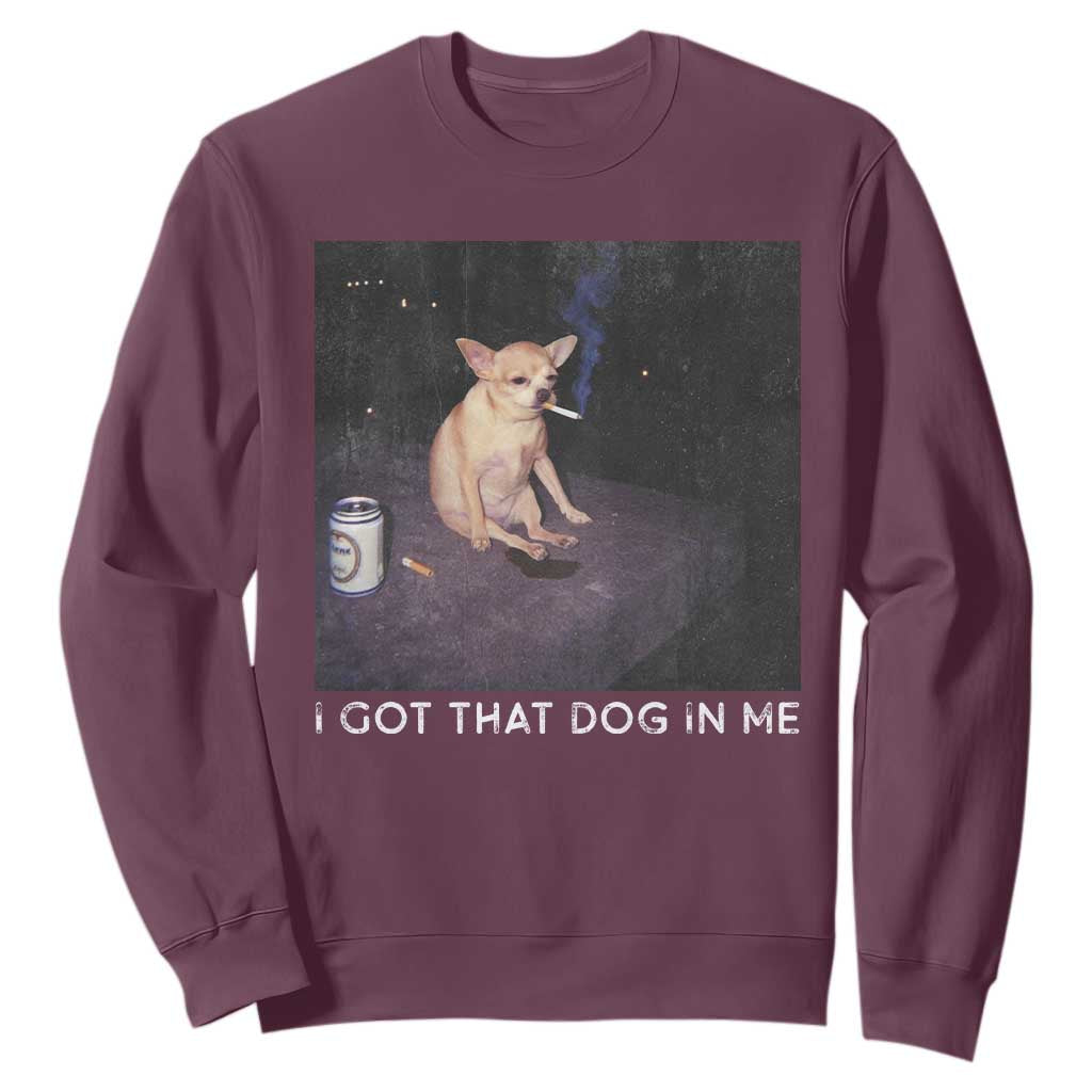 I Got That Dog In Me Sweatshirt Retro Funny Chihuahua Smoking Beer TS10 Maroon Print Your Wear