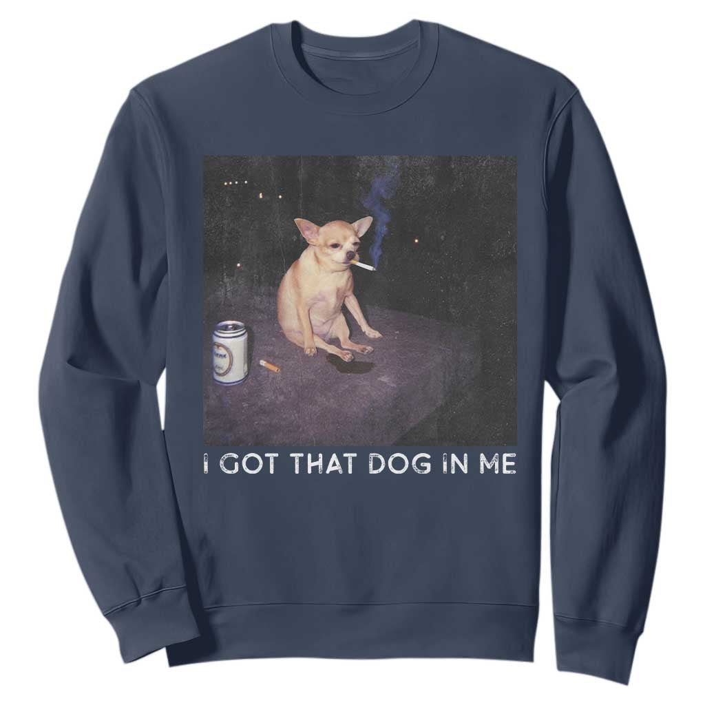 I Got That Dog In Me Sweatshirt Retro Funny Chihuahua Smoking Beer TS10 Navy Print Your Wear