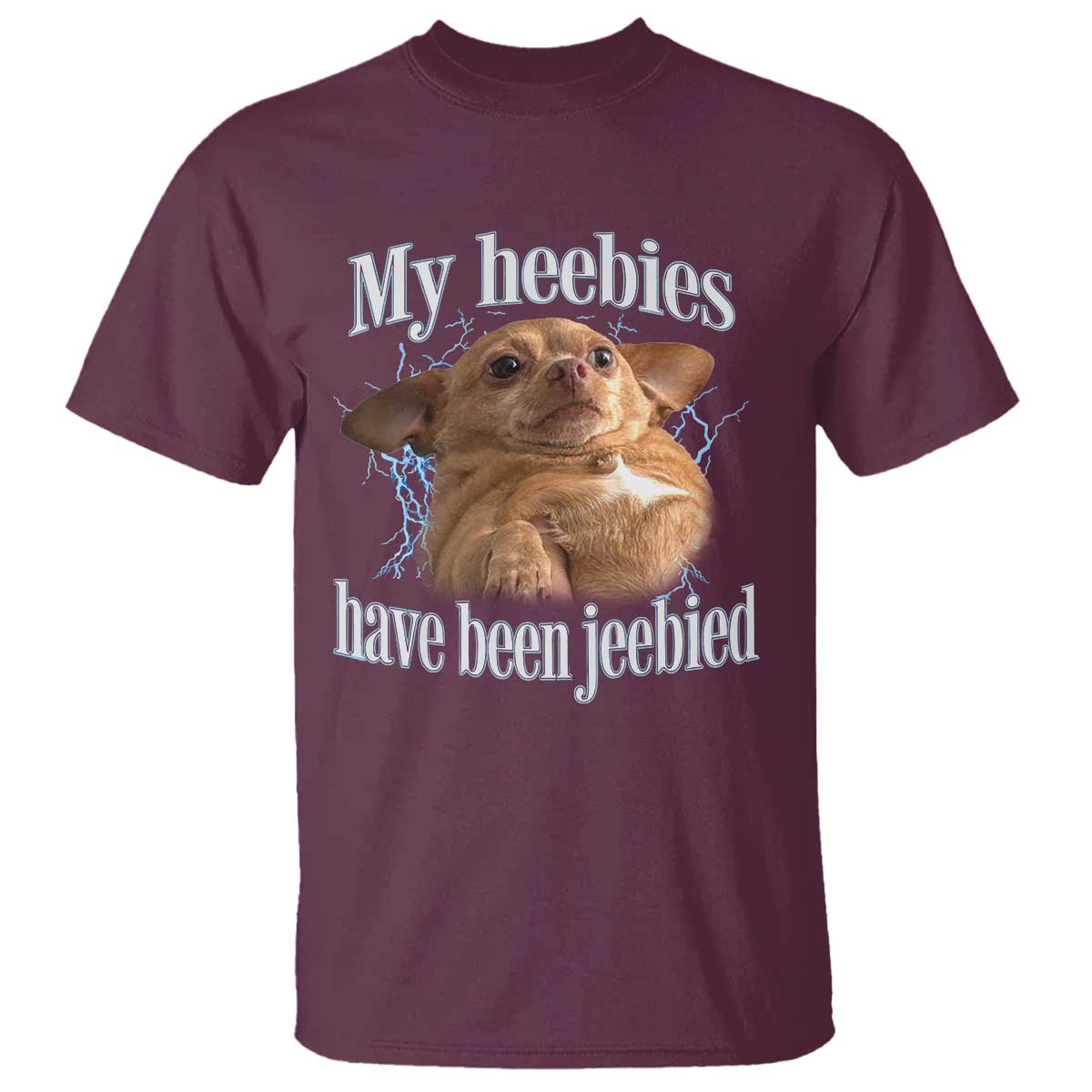 Funny Chihuahua Meme T Shirt My Heebies Have Been Jeebied Bootleg TS10 Maroon Print Your Wear