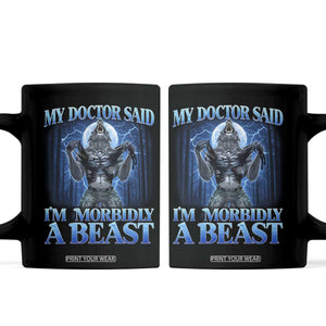 Funny Alpha Wolf Coffee Mug My Doctor Said I'm Morbidly A Beast Meme TS10 Black Print Your Wear