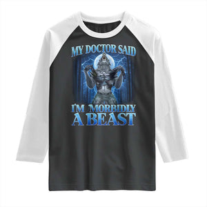 Funny Alpha Wolf Raglan Shirt My Doctor Said I'm Morbidly A Beast Meme TS10 Black White Print Your Wear