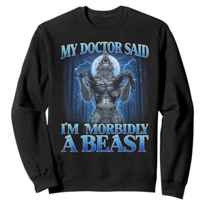 Funny Alpha Wolf Sweatshirt My Doctor Said I'm Morbidly A Beast Meme TS10 Black Print Your Wear