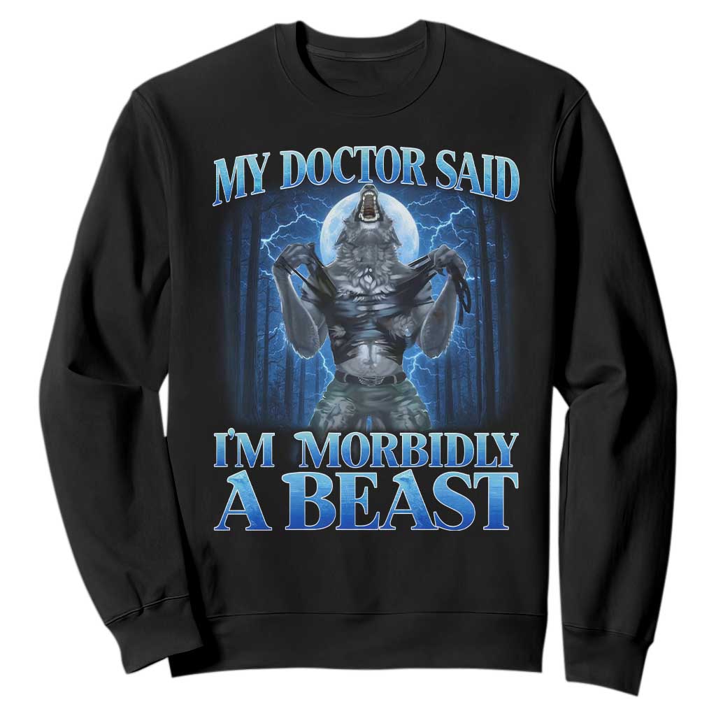 Funny Alpha Wolf Sweatshirt My Doctor Said I'm Morbidly A Beast Meme TS10 Black Print Your Wear