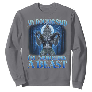 Funny Alpha Wolf Sweatshirt My Doctor Said I'm Morbidly A Beast Meme TS10 Charcoal Print Your Wear