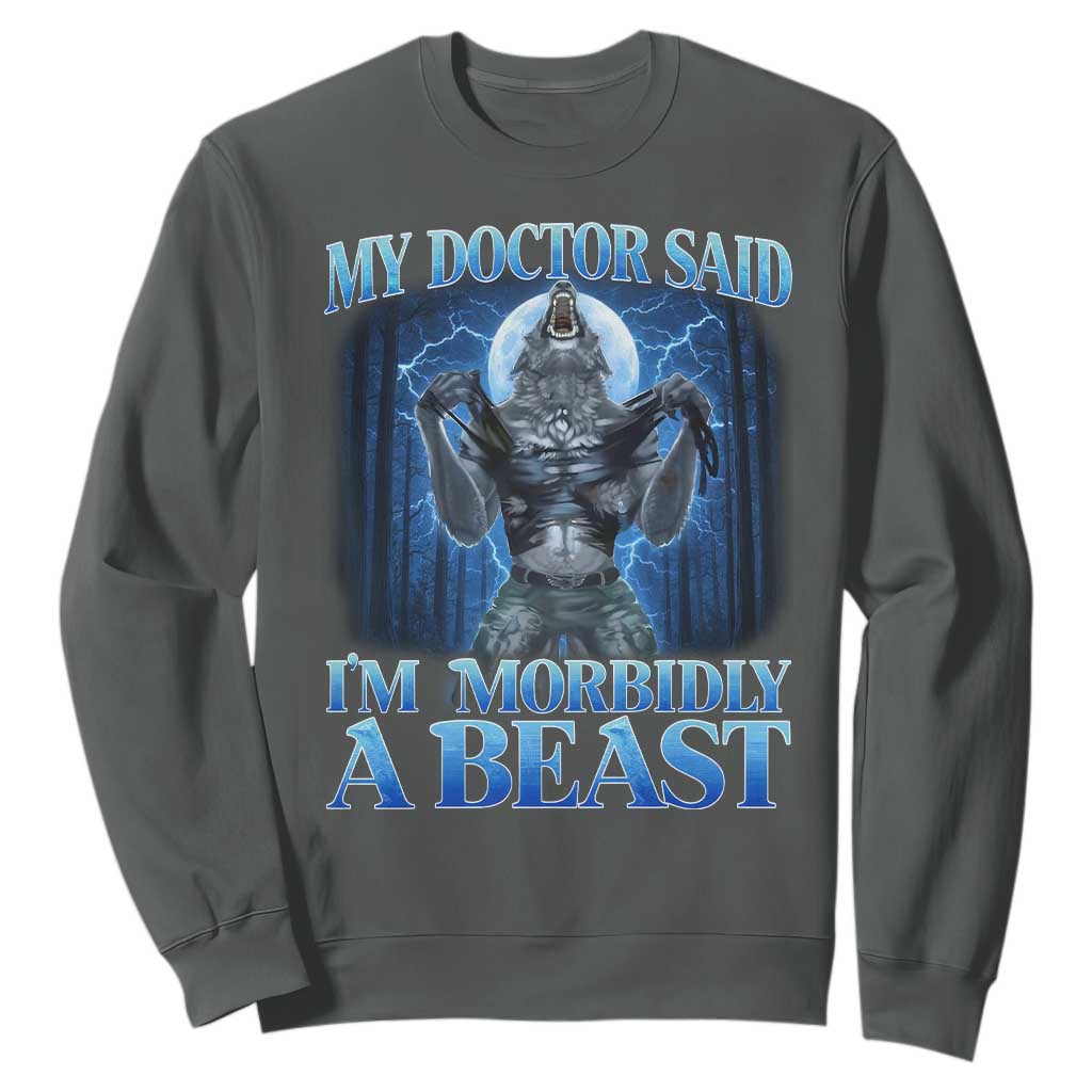 Funny Alpha Wolf Sweatshirt My Doctor Said I'm Morbidly A Beast Meme TS10 Dark Heather Print Your Wear