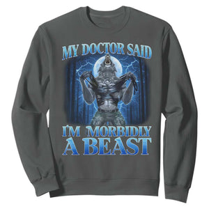 Funny Alpha Wolf Sweatshirt My Doctor Said I'm Morbidly A Beast Meme TS10 Dark Heather Print Your Wear