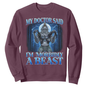 Funny Alpha Wolf Sweatshirt My Doctor Said I'm Morbidly A Beast Meme TS10 Maroon Print Your Wear