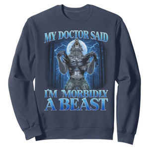 Funny Alpha Wolf Sweatshirt My Doctor Said I'm Morbidly A Beast Meme TS10 Navy Print Your Wear