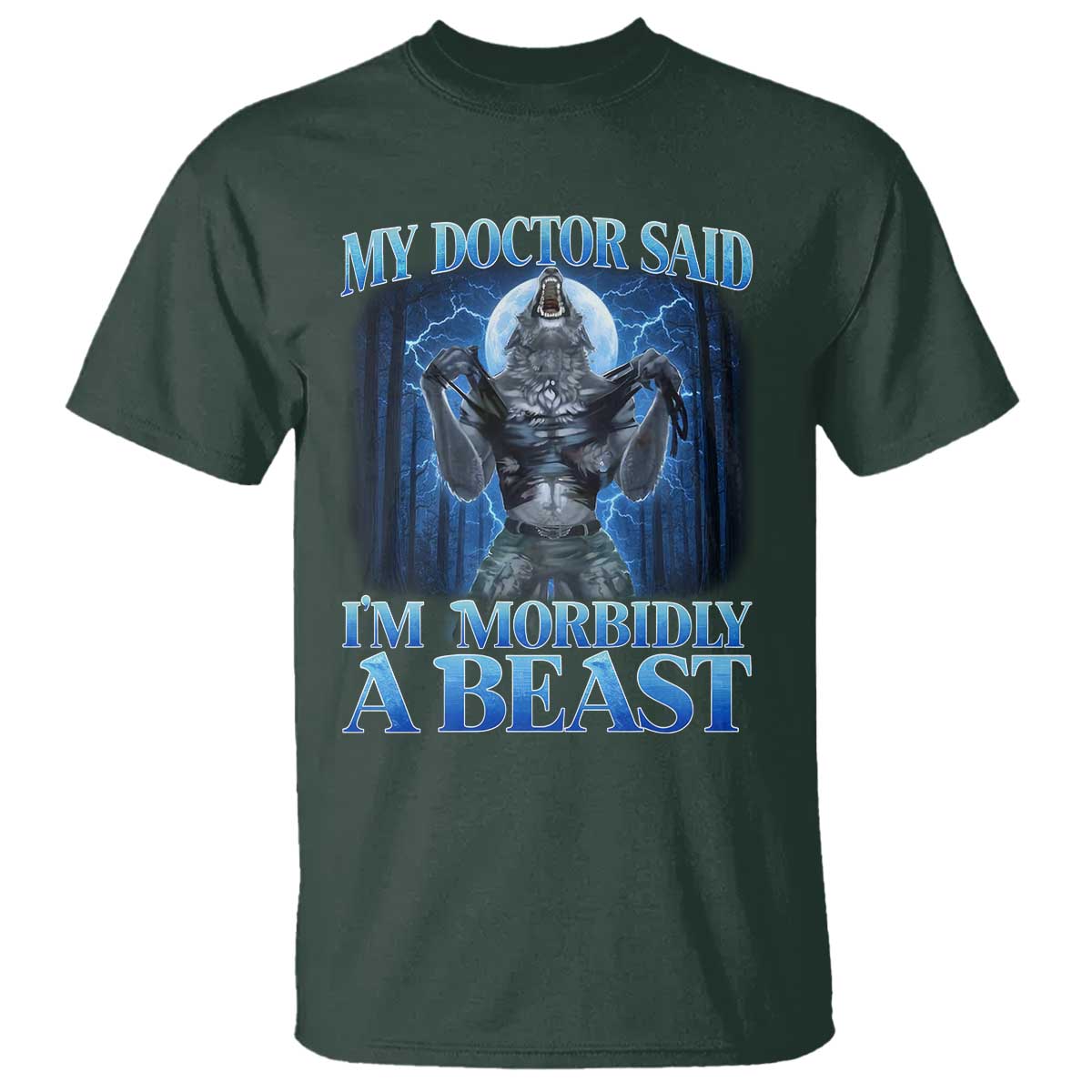 Funny Alpha Wolf T Shirt My Doctor Said I'm Morbidly A Beast Meme TS10 Dark Forest Green Print Your Wear