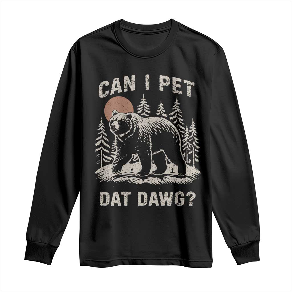 Can I Pet Dat Dawg Long Sleeve Shirt Hiker Animal Lover Funny Bear Outdoors Meme TS10 Black Print Your Wear