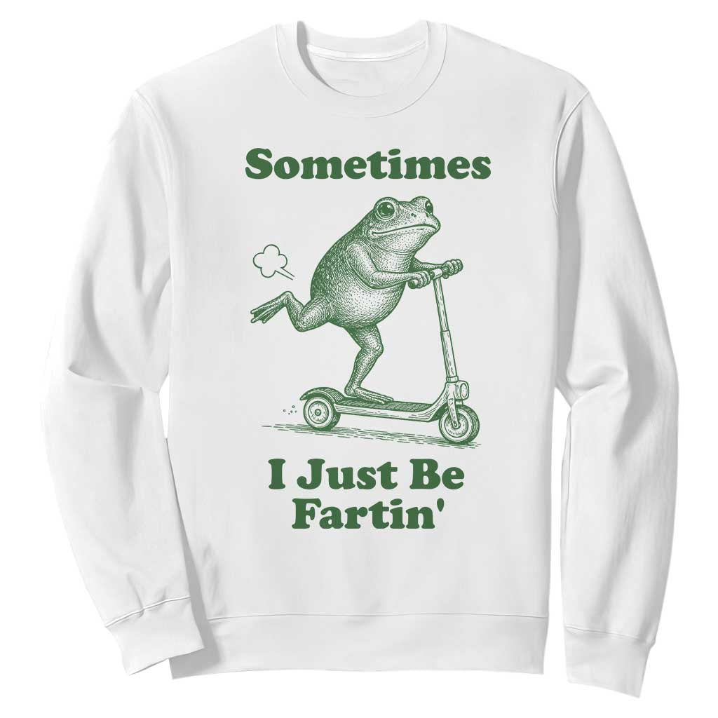 Sometimes I Just Be Fartin Sweatshirt Vintage 90s Funny Frog Meme Unhinged Gag Gift TS10 White Print Your Wear