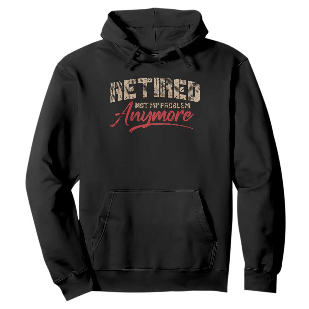 Funny Retired Hoodie Retirement Not My Problem Anymore TS10 Black Print Your Wear
