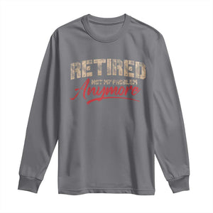 Funny Retired Long Sleeve Shirt Retirement Not My Problem Anymore TS10 Charcoal Print Your Wear