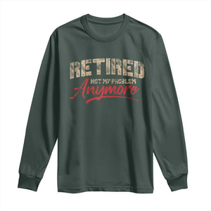 Funny Retired Long Sleeve Shirt Retirement Not My Problem Anymore TS10 Dark Forest Green Print Your Wear