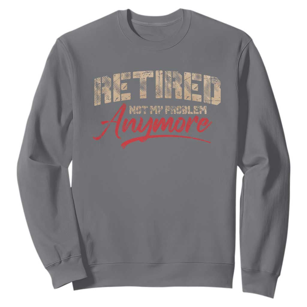 Funny Retired Sweatshirt Retirement Not My Problem Anymore TS10 Charcoal Print Your Wear