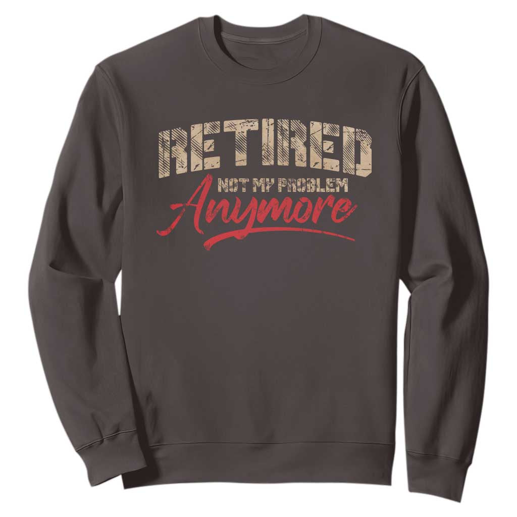 Funny Retired Sweatshirt Retirement Not My Problem Anymore TS10 Dark Chocolate Print Your Wear