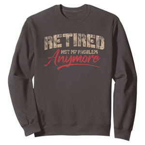 Funny Retired Sweatshirt Retirement Not My Problem Anymore TS10 Dark Chocolate Print Your Wear