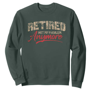 Funny Retired Sweatshirt Retirement Not My Problem Anymore TS10 Dark Forest Green Print Your Wear