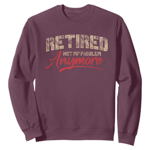 Funny Retired Sweatshirt Retirement Not My Problem Anymore TS10 Maroon Print Your Wear