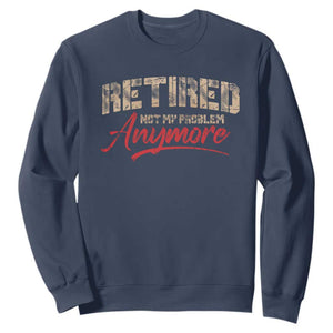 Funny Retired Sweatshirt Retirement Not My Problem Anymore TS10 Navy Print Your Wear